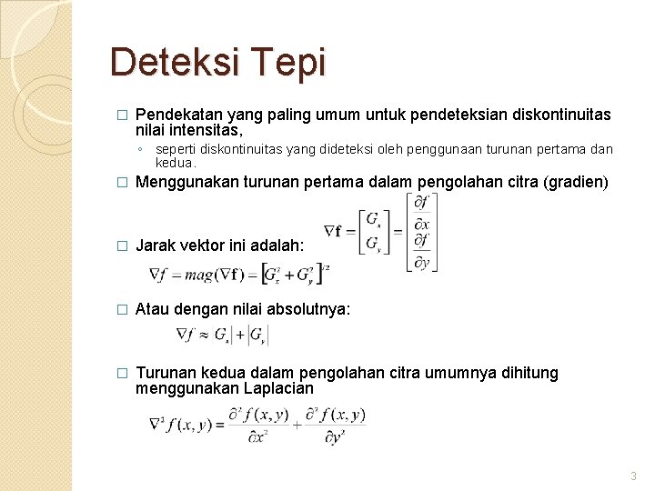 Deteksi Tepi � Pendekatan yang paling umum untuk pendeteksian diskontinuitas nilai intensitas, ◦ seperti