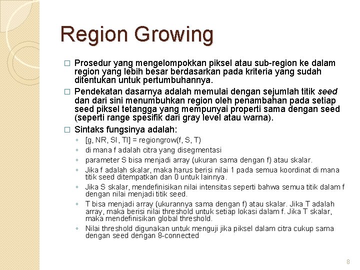 Region Growing Prosedur yang mengelompokkan piksel atau sub-region ke dalam region yang lebih besar