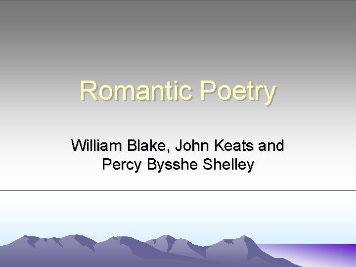 Romantic Poetry William Blake, John Keats and Percy Bysshe Shelley 