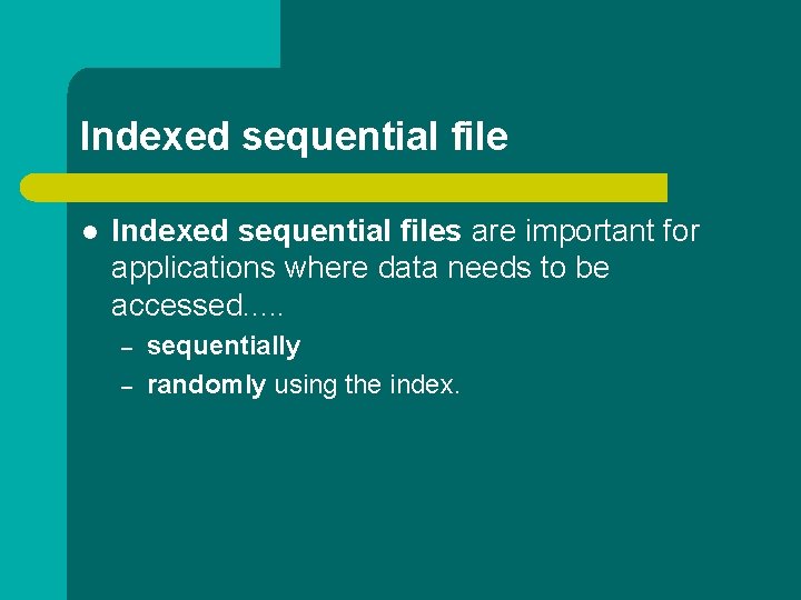 Indexed sequential file l Indexed sequential files are important for applications where data needs