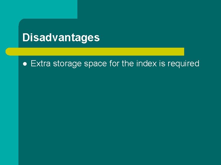 Disadvantages l Extra storage space for the index is required 