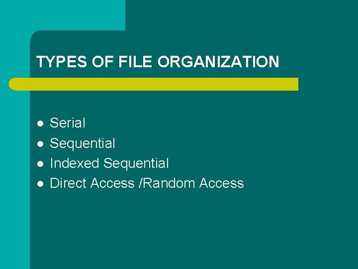 TYPES OF FILE ORGANIZATION l l Serial Sequential Indexed Sequential Direct Access /Random Access