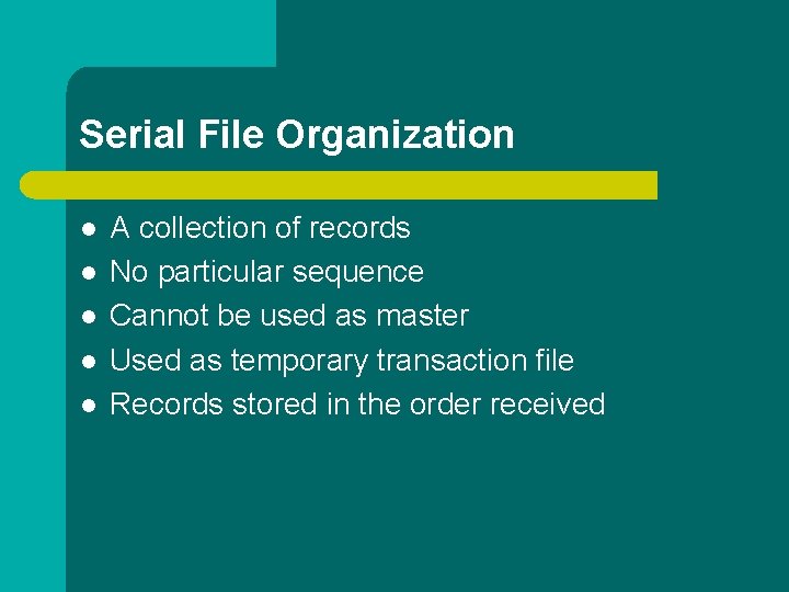 Serial File Organization l l l A collection of records No particular sequence Cannot