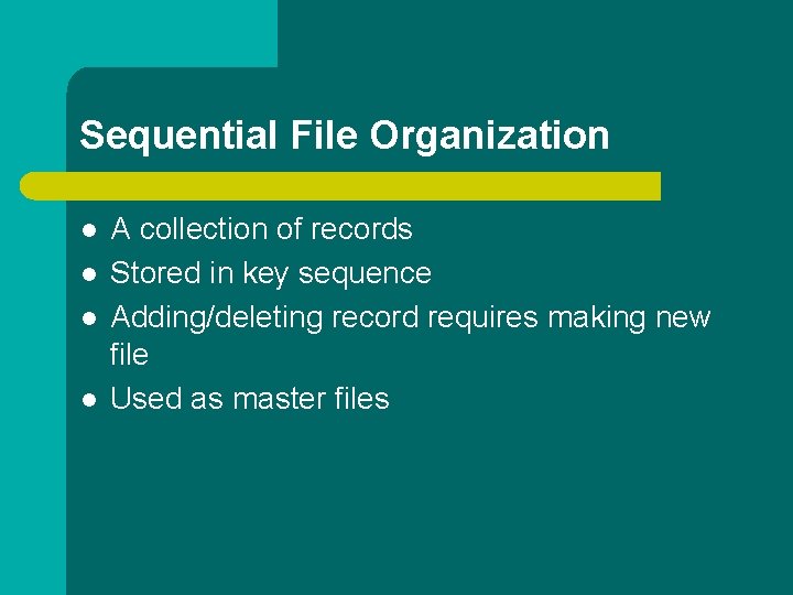 Sequential File Organization l l A collection of records Stored in key sequence Adding/deleting