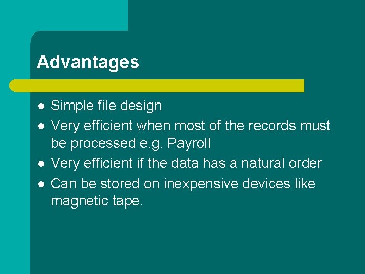 Advantages l l Simple file design Very efficient when most of the records must