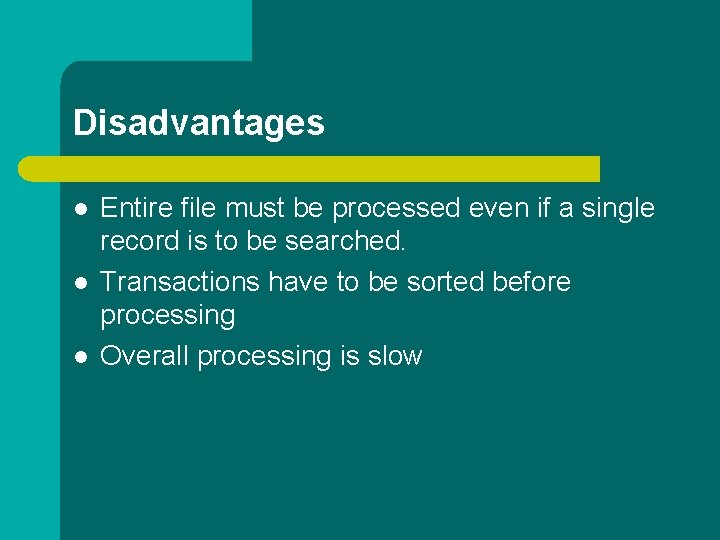 Disadvantages l l l Entire file must be processed even if a single record