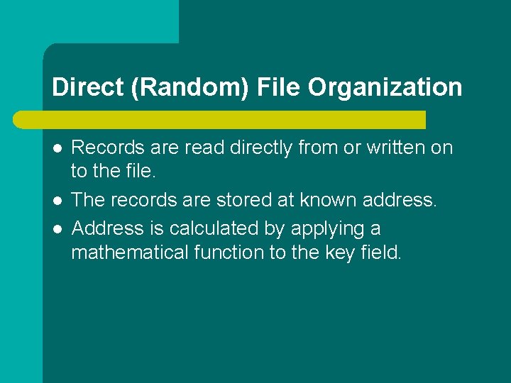 Direct (Random) File Organization l l l Records are read directly from or written