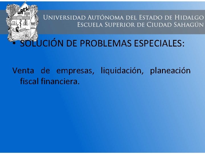  • SOLUCIÓN DE PROBLEMAS ESPECIALES: Venta de empresas, liquidación, planeación fiscal financiera. 