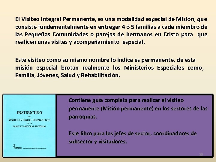 El Visiteo Integral Permanente, es una modalidad especial de Misión, que consiste fundamentalmente en