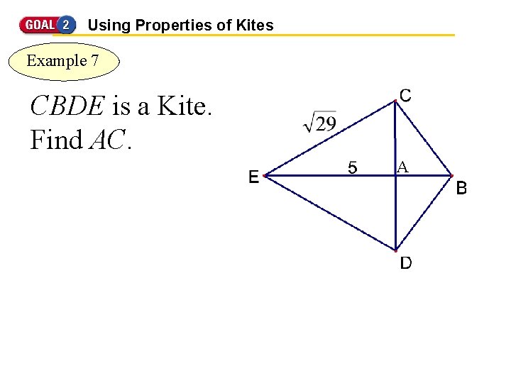 Using Properties of Kites Example 7 CBDE is a Kite. Find AC. A 