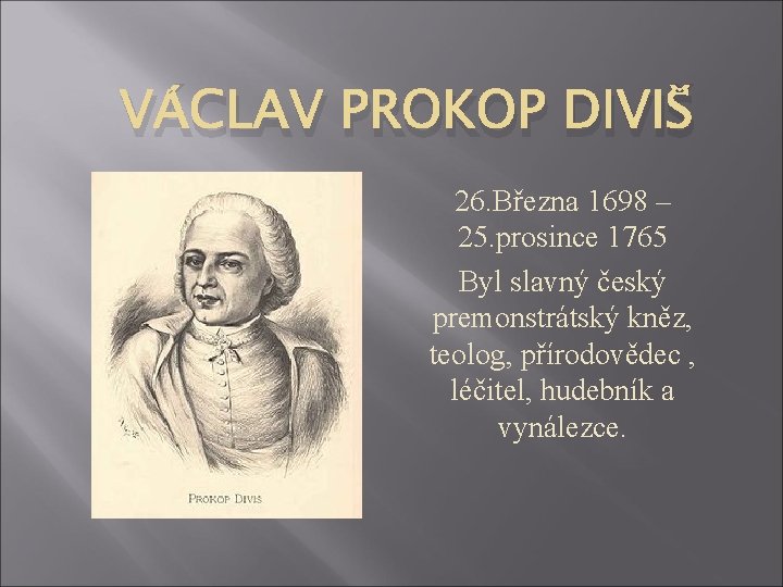 VÁCLAV PROKOP DIVIŠ 26. Března 1698 – 25. prosince 1765 Byl slavný český premonstrátský