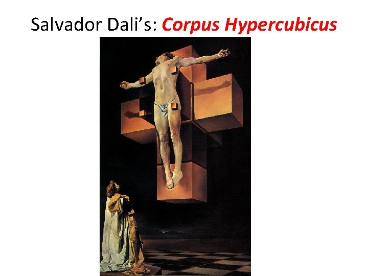 Salvador Dali’s: Corpus Hypercubicus 