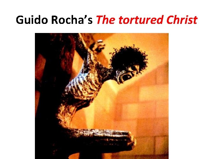 Guido Rocha’s The tortured Christ 
