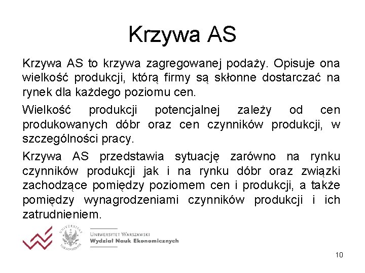 Krzywa AS to krzywa zagregowanej podaży. Opisuje ona wielkość produkcji, którą firmy są skłonne