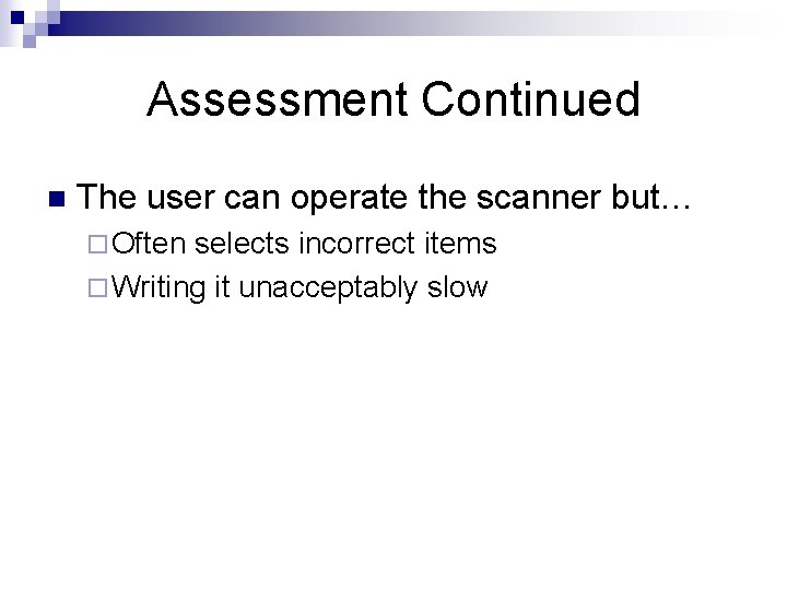 Assessment Continued n The user can operate the scanner but… ¨ Often selects incorrect