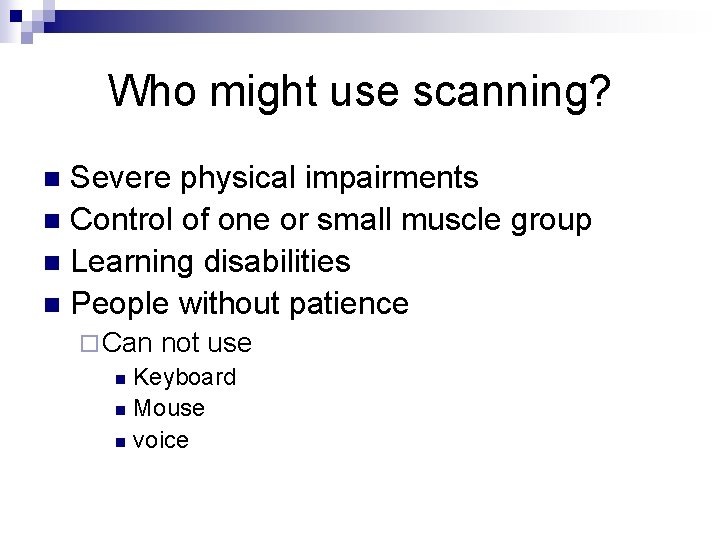 Who might use scanning? Severe physical impairments n Control of one or small muscle
