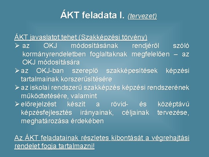 ÁKT feladata I. (tervezet) ÁKT javaslatot tehet (Szakképzési törvény) Ø az OKJ módosításának rendjéről