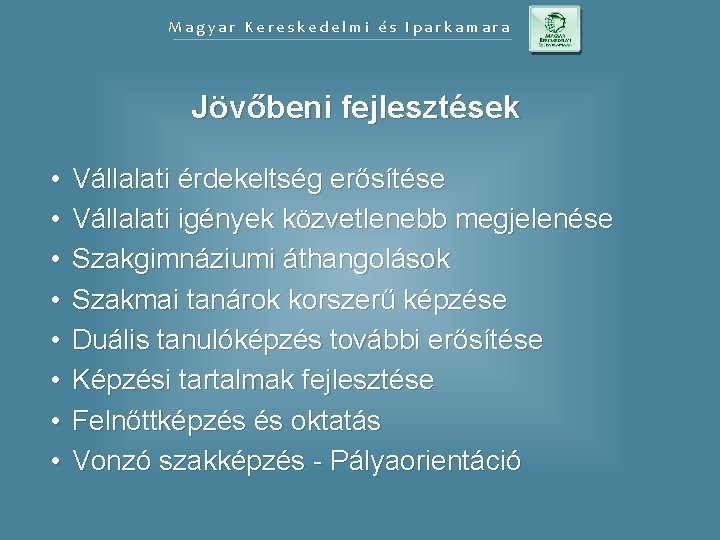 Magyar Kereskedelmi és Iparkamara Jövőbeni fejlesztések • • Vállalati érdekeltség erősítése Vállalati igények közvetlenebb