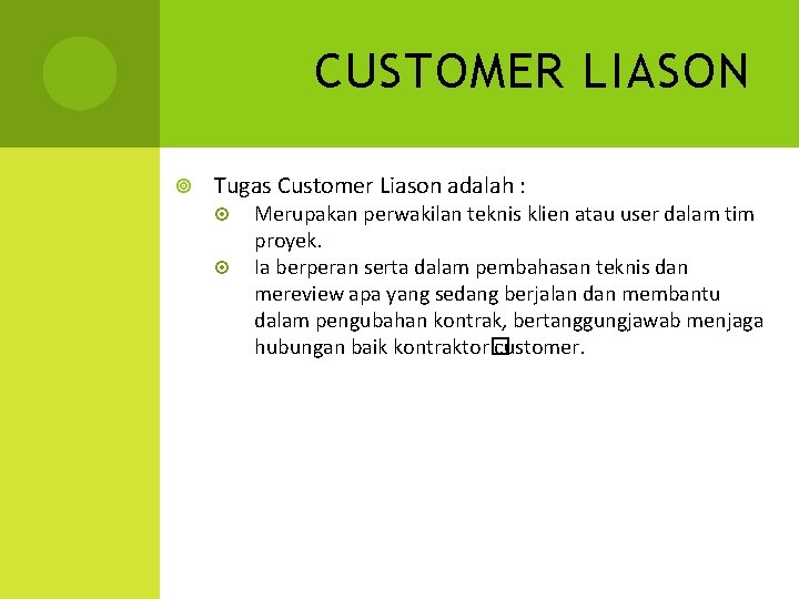 CUSTOMER LIASON Tugas Customer Liason adalah : Merupakan perwakilan teknis klien atau user dalam