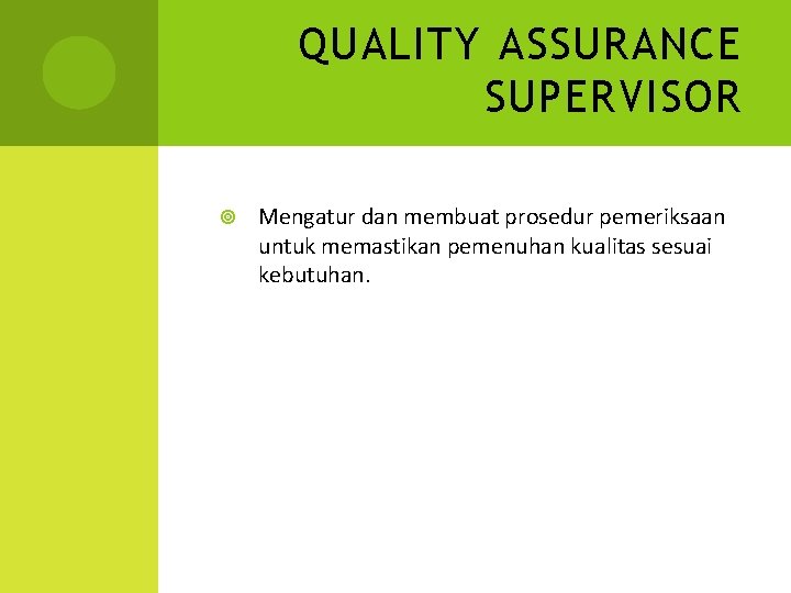 QUALITY ASSURANCE SUPERVISOR Mengatur dan membuat prosedur pemeriksaan untuk memastikan pemenuhan kualitas sesuai kebutuhan.