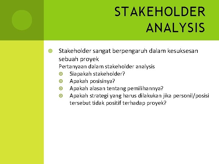 STAKEHOLDER ANALYSIS Stakeholder sangat berpengaruh dalam kesuksesan sebuah proyek Pertanyaan dalam stakeholder analysis Siapakah