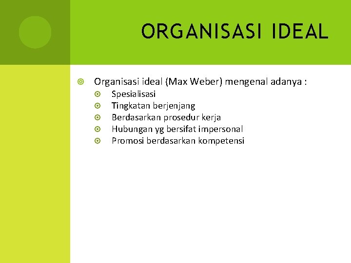 ORGANISASI IDEAL Organisasi ideal (Max Weber) mengenal adanya : Spesialisasi Tingkatan berjenjang Berdasarkan prosedur