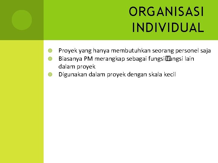 ORGANISASI INDIVIDUAL Proyek yang hanya membutuhkan seorang personel saja Biasanya PM merangkap sebagai fungsi�