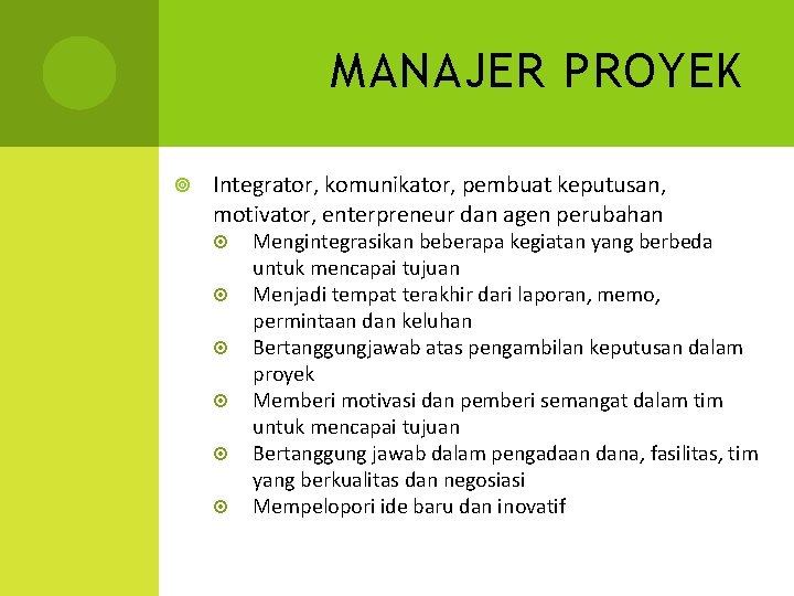 MANAJER PROYEK Integrator, komunikator, pembuat keputusan, motivator, enterpreneur dan agen perubahan Mengintegrasikan beberapa kegiatan