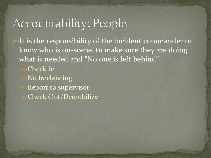 Accountability: People It is the responsibility of the incident commander to know who is