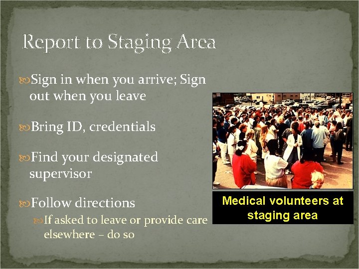 Report to Staging Area Sign in when you arrive; Sign out when you leave