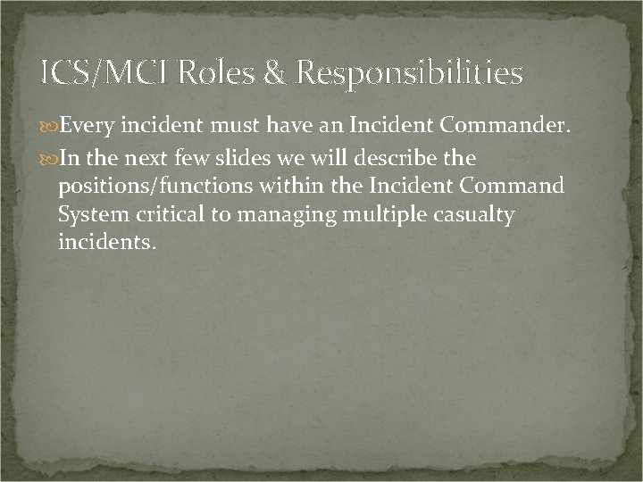 ICS/MCI Roles & Responsibilities Every incident must have an Incident Commander. In the next