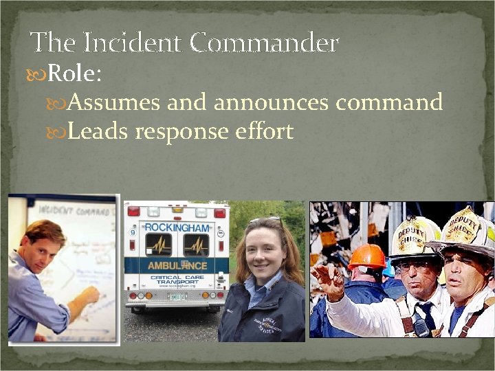 The Incident Commander Role: Assumes and announces command Leads response effort 