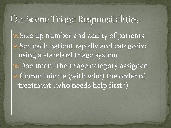 On-Scene Triage Responsibilities: Size up number and acuity of patients See each patient rapidly