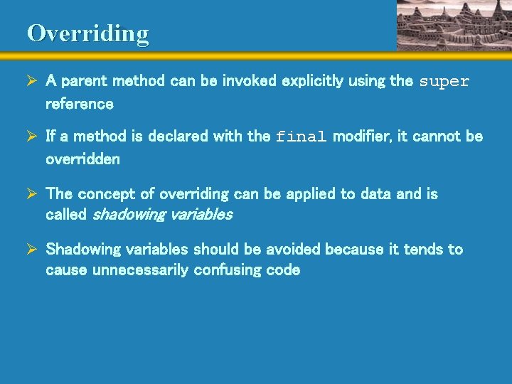 Overriding Ø A parent method can be invoked explicitly using the super reference Ø