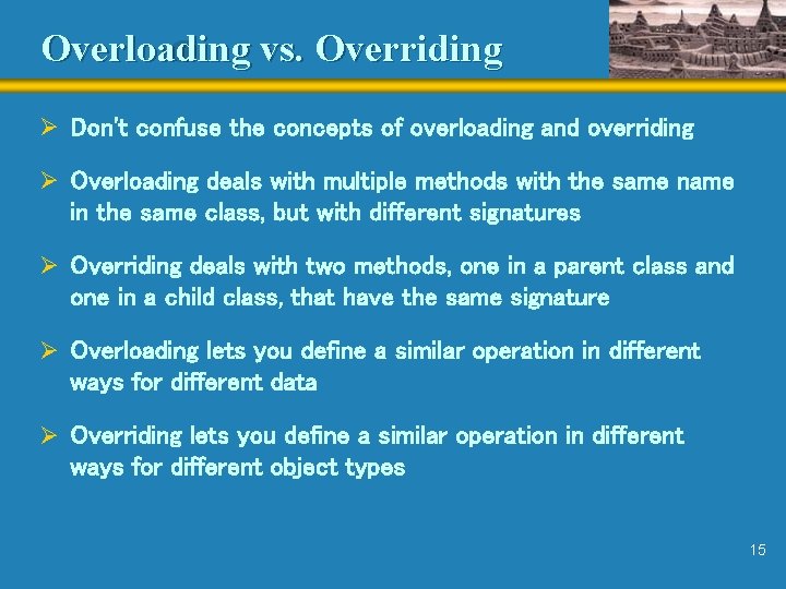 Overloading vs. Overriding Ø Don't confuse the concepts of overloading and overriding Ø Overloading