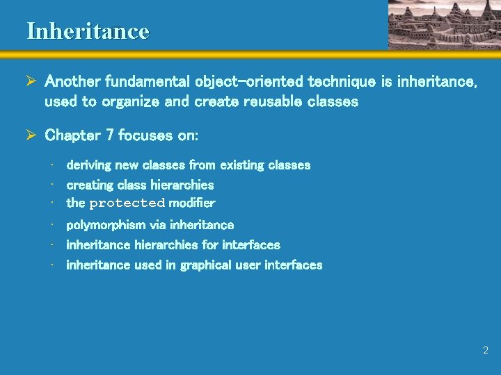 Inheritance Ø Another fundamental object-oriented technique is inheritance, used to organize and create reusable