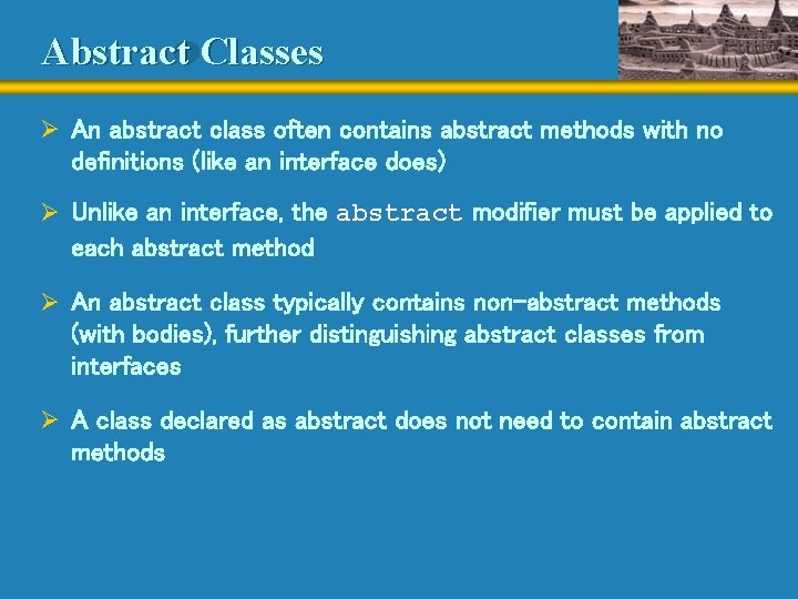 Abstract Classes Ø An abstract class often contains abstract methods with no definitions (like