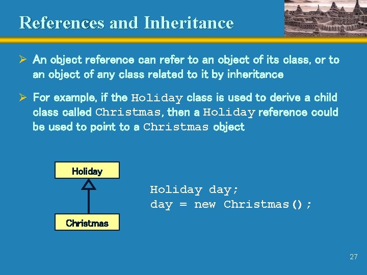 References and Inheritance Ø An object reference can refer to an object of its