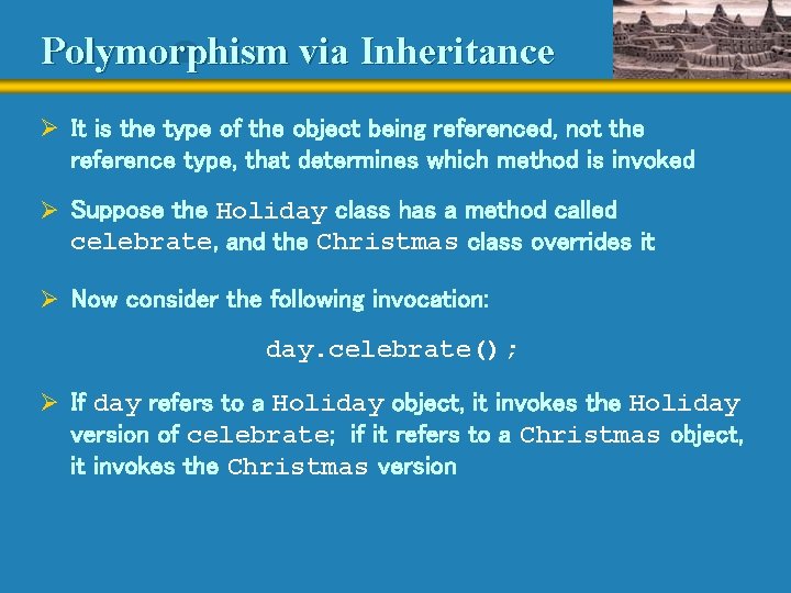 Polymorphism via Inheritance Ø It is the type of the object being referenced, not