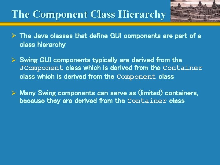 The Component Class Hierarchy Ø The Java classes that define GUI components are part