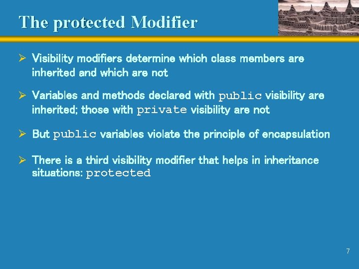 The protected Modifier Ø Visibility modifiers determine which class members are inherited and which