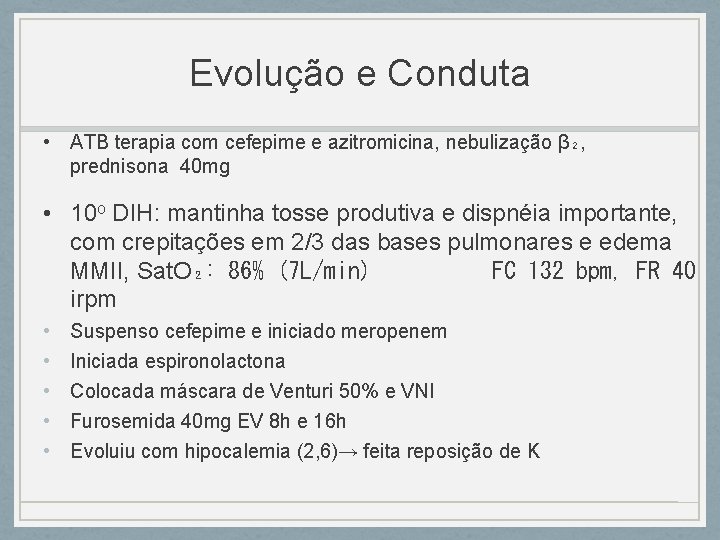 Evolução e Conduta • ATB terapia com cefepime e azitromicina, nebulização β₂, prednisona 40 Evolução e Conduta • ATB terapia com cefepime e azitromicina, nebulização β₂, prednisona 40