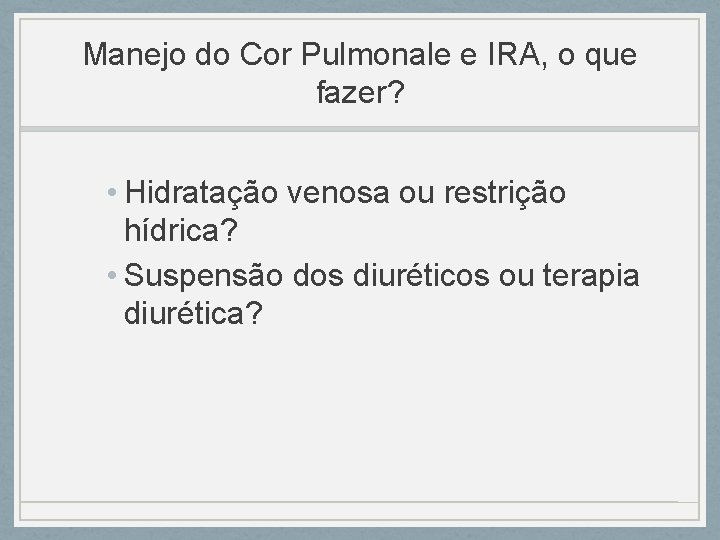 Manejo do Cor Pulmonale e IRA, o que fazer? • Hidratação venosa ou restrição Manejo do Cor Pulmonale e IRA, o que fazer? • Hidratação venosa ou restrição