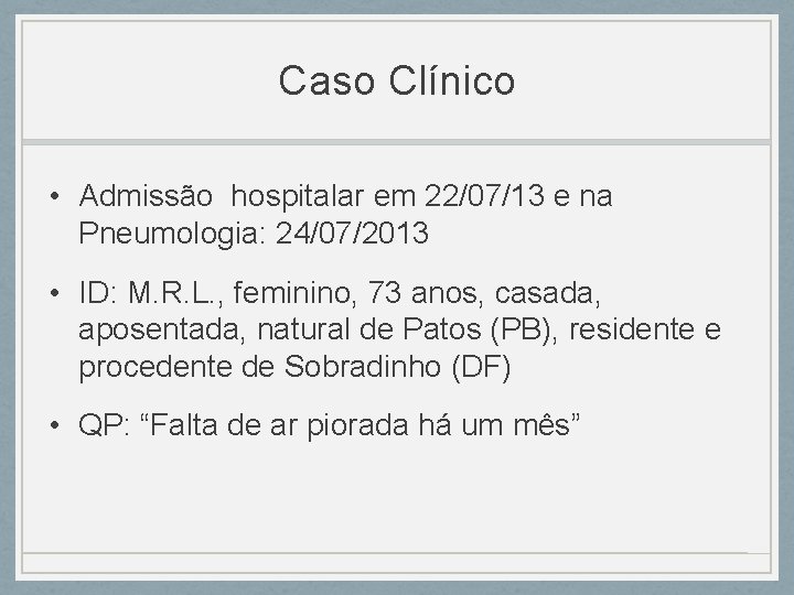 Caso Clínico • Admissão hospitalar em 22/07/13 e na Pneumologia: 24/07/2013 • ID: M. Caso Clínico • Admissão hospitalar em 22/07/13 e na Pneumologia: 24/07/2013 • ID: M.