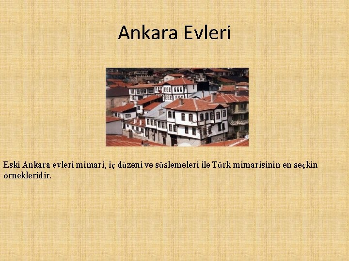 Ankara Evleri Eski Ankara evleri mimari, iç düzeni ve süslemeleri ile Türk mimarisinin en