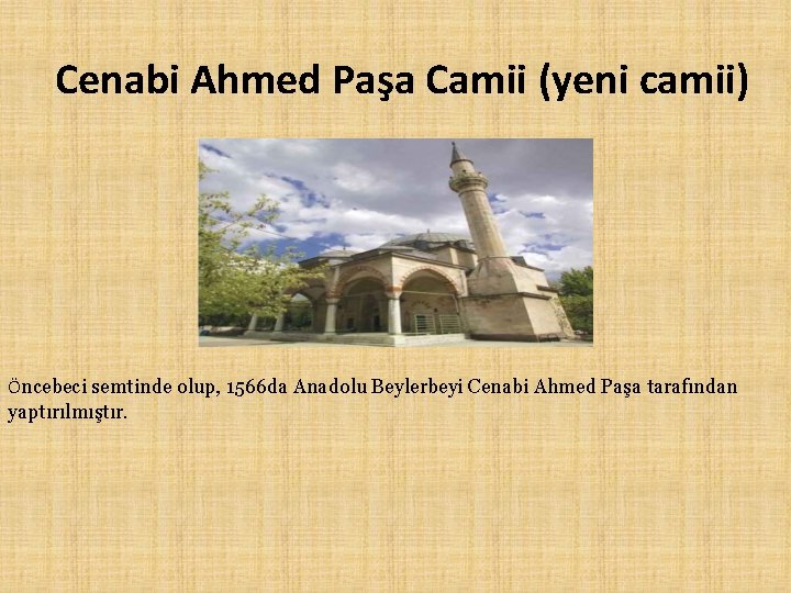 Cenabi Ahmed Paşa Camii (yeni camii) Öncebeci semtinde olup, 1566 da Anadolu Beylerbeyi Cenabi