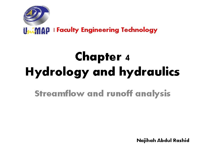 | Faculty Engineering Technology Chapter 4 Hydrology and hydraulics Streamflow and runoff analysis Najihah