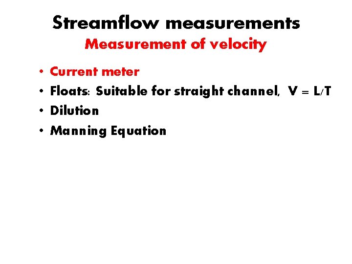 Streamflow measurements Measurement of velocity • • Current meter Floats: Suitable for straight channel,