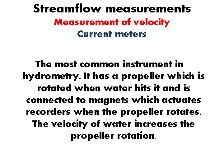 Streamflow measurements Measurement of velocity Current meters The most common instrument in hydrometry. It