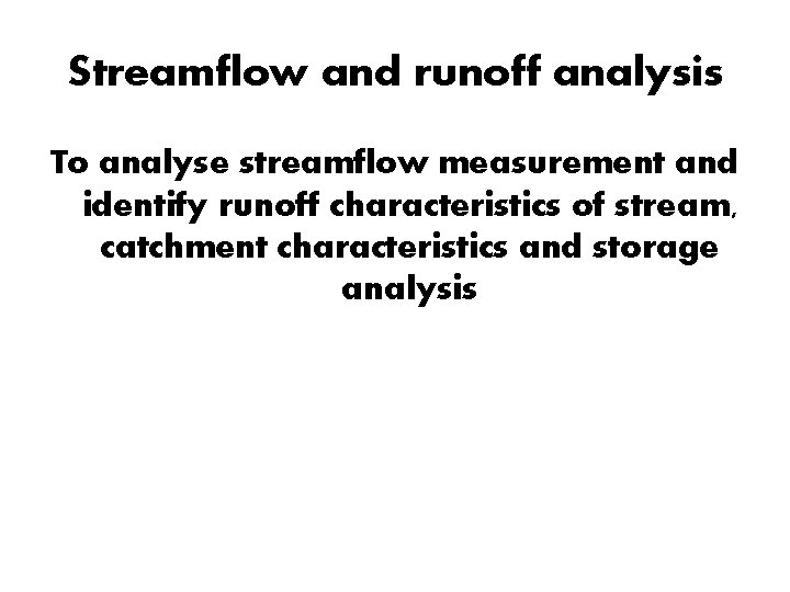 Streamflow and runoff analysis To analyse streamflow measurement and identify runoff characteristics of stream,